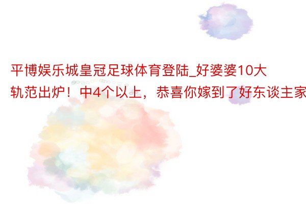 平博娱乐城皇冠足球体育登陆_好婆婆10大轨范出炉！中4个以上，恭喜你嫁到了好东谈主家