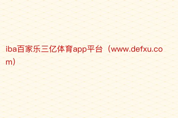 iba百家乐三亿体育app平台（www.defxu.com）