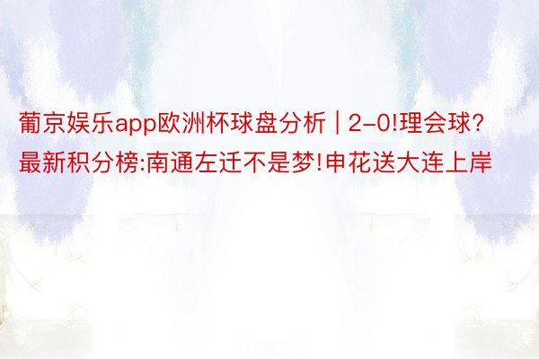 葡京娱乐app欧洲杯球盘分析 | 2-0!理会球?最新积分榜:南通左迁不是梦!申花送大连上岸