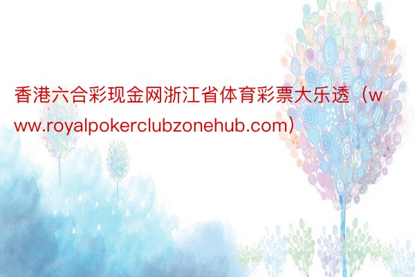 香港六合彩现金网浙江省体育彩票大乐透（www.royalpokerclubzonehub.com）