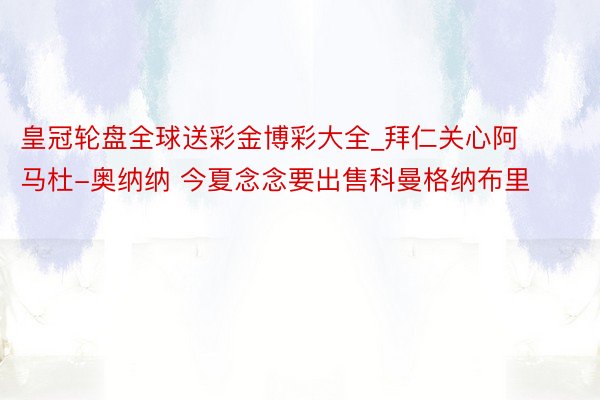 皇冠轮盘全球送彩金博彩大全_拜仁关心阿马杜-奥纳纳 今夏念念要出售科曼格纳布里
