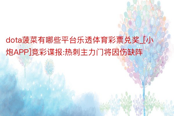 dota菠菜有哪些平台乐透体育彩票兑奖_[小炮APP]竞彩谍报:热刺主力门将因伤缺阵