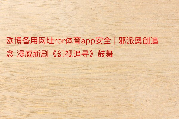 欧博备用网址ror体育app安全 | 邪派奥创追念 漫威新剧《幻视追寻》鼓舞